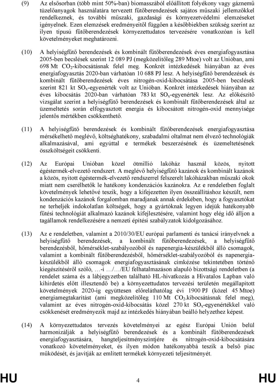Ezen elemzések eredményeitől függően a későbbiekben szükség szerint az ilyen típusú fűtőberendezések környezettudatos tervezésére vonatkozóan is kell követelményeket meghatározni.