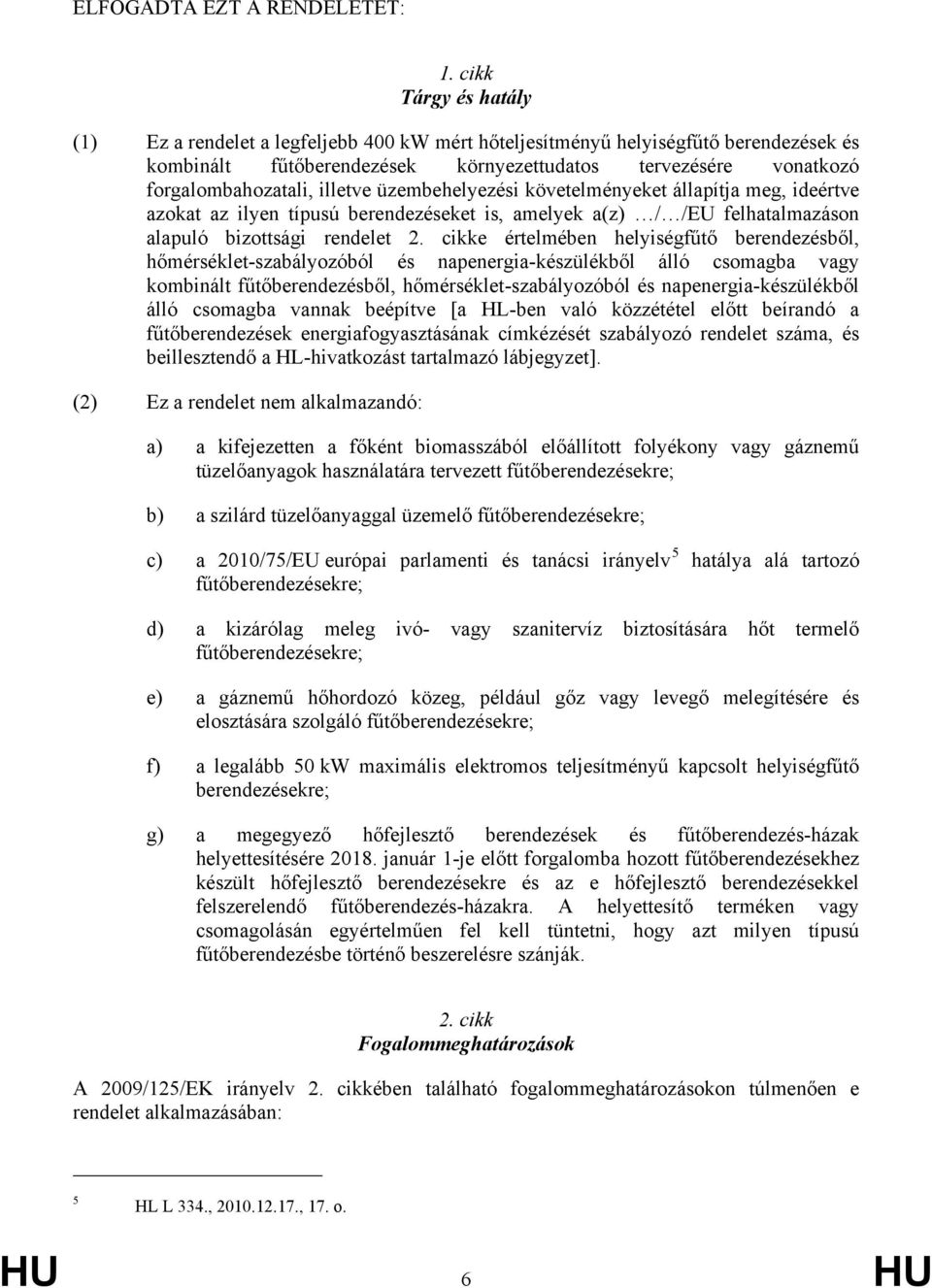 illetve üzembehelyezési követelményeket állapítja meg, ideértve azokat az ilyen típusú berendezéseket is, amelyek a(z) / /EU felhatalmazáson alapuló bizottsági rendelet 2.