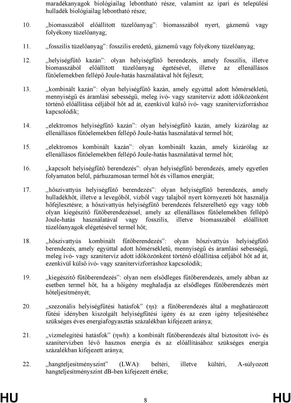 helyiségfűtő kazán : olyan helyiségfűtő berendezés, amely fosszilis, illetve biomasszából előállított tüzelőanyag égetésével, illetve az ellenállásos fűtőelemekben fellépő Joule-hatás használatával