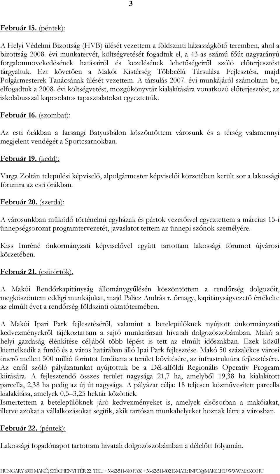 Ezt követően a Makói Kistérség Többcélú Társulása Fejlesztési, majd Polgármesterek Tanácsának ülését vezettem. A társulás 2007. évi munkájáról számoltam be, elfogadtuk a 2008.