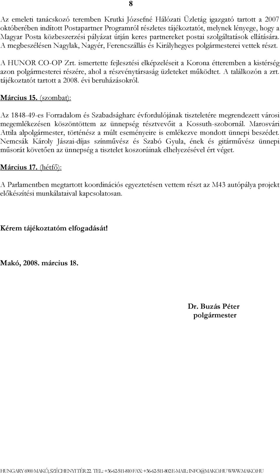 ismertette fejlesztési elképzeléseit a Korona étteremben a kistérség azon polgármesterei részére, ahol a részvénytársaság üzleteket működtet. A találkozón a zrt. tájékoztatót tartott a 2008.