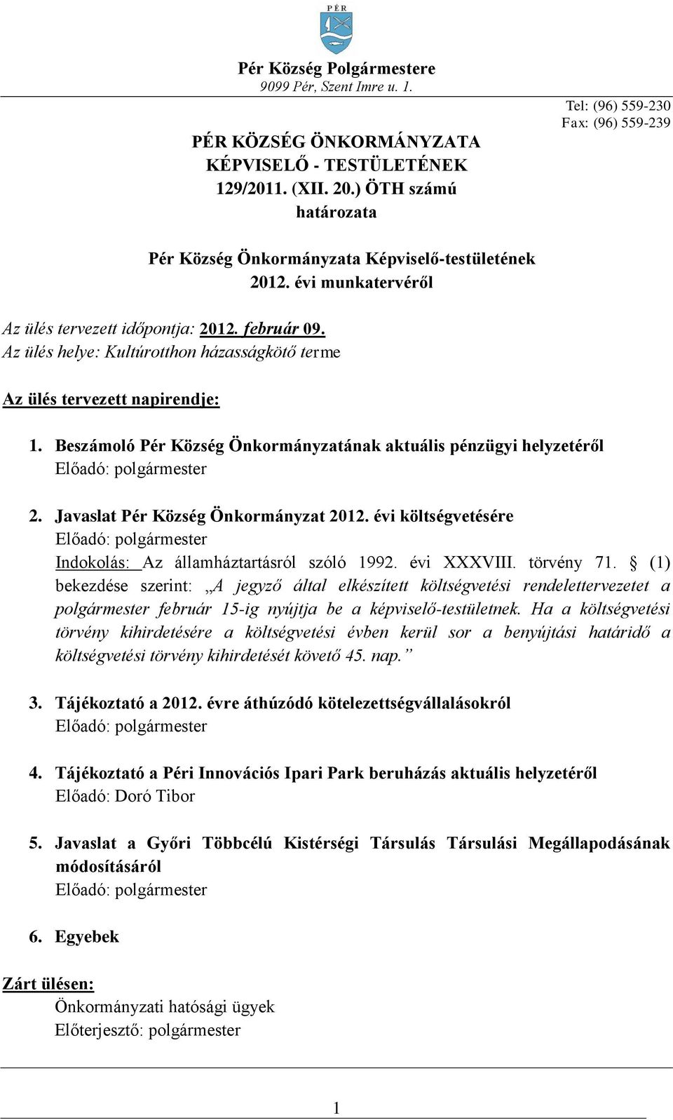 (1) bekezdése szerint: A jegyző által elkészített költségvetési rendelettervezetet a polgármester február 15-ig nyújtja be a képviselő-testületnek.