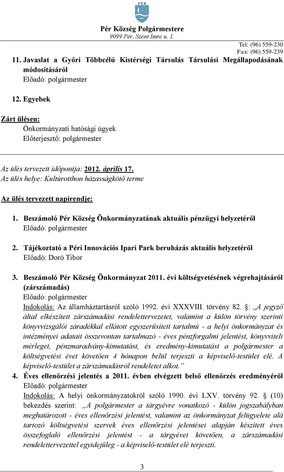 : A jegyző által elkészített zárszámadási rendelettervezetet, valamint a külön törvény szerinti könyvvizsgálói záradékkal ellátott egyszerűsített tartalmú - a helyi önkormányzat és intézményei