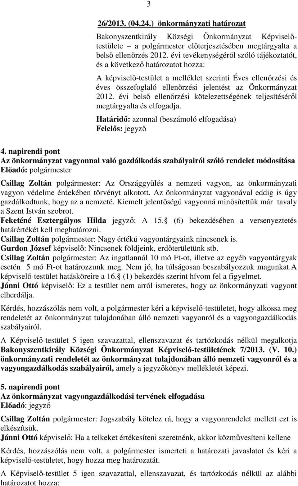 évi belső ellenőrzési kötelezettségének teljesítéséről megtárgyalta és elfogadja. Határidő: azonnal (beszámoló elfogadása) Felelős: jegyző 4.