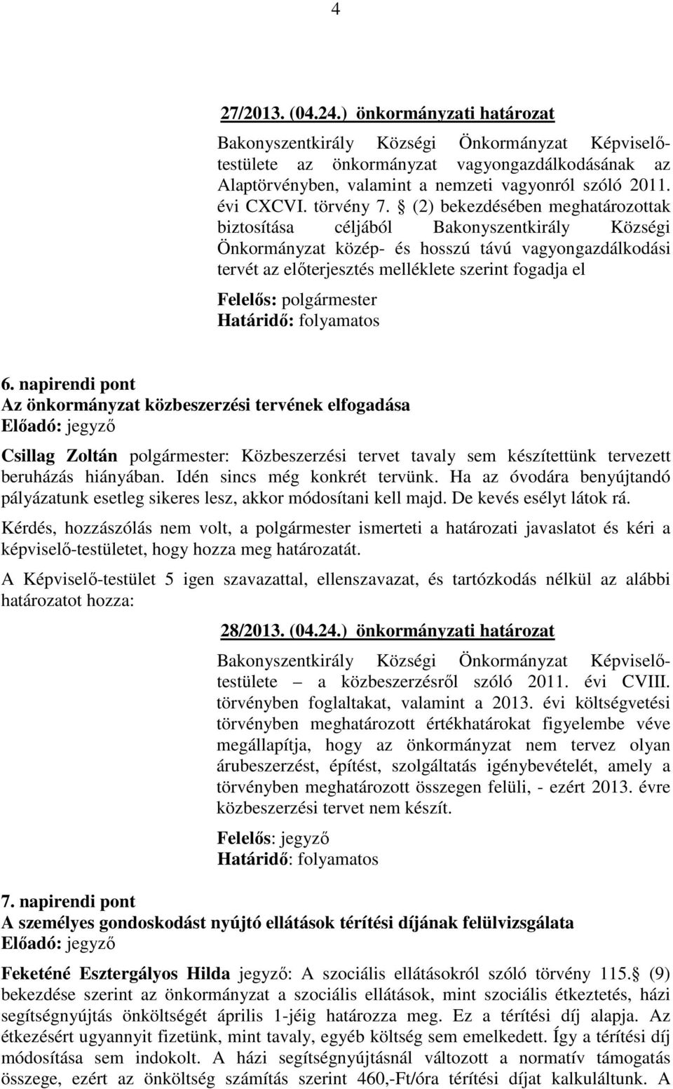 folyamatos 6. napirendi pont Az önkormányzat közbeszerzési tervének elfogadása Csillag Zoltán polgármester: Közbeszerzési tervet tavaly sem készítettünk tervezett beruházás hiányában.