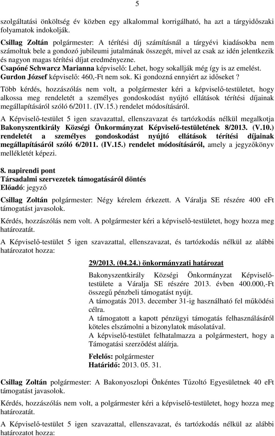 díjat eredményezne. Csapóné Schwarcz Marianna képviselő: Lehet, hogy sokallják még így is az emelést. Gurdon József képviselő: 460,-Ft nem sok. Ki gondozná ennyiért az időseket?