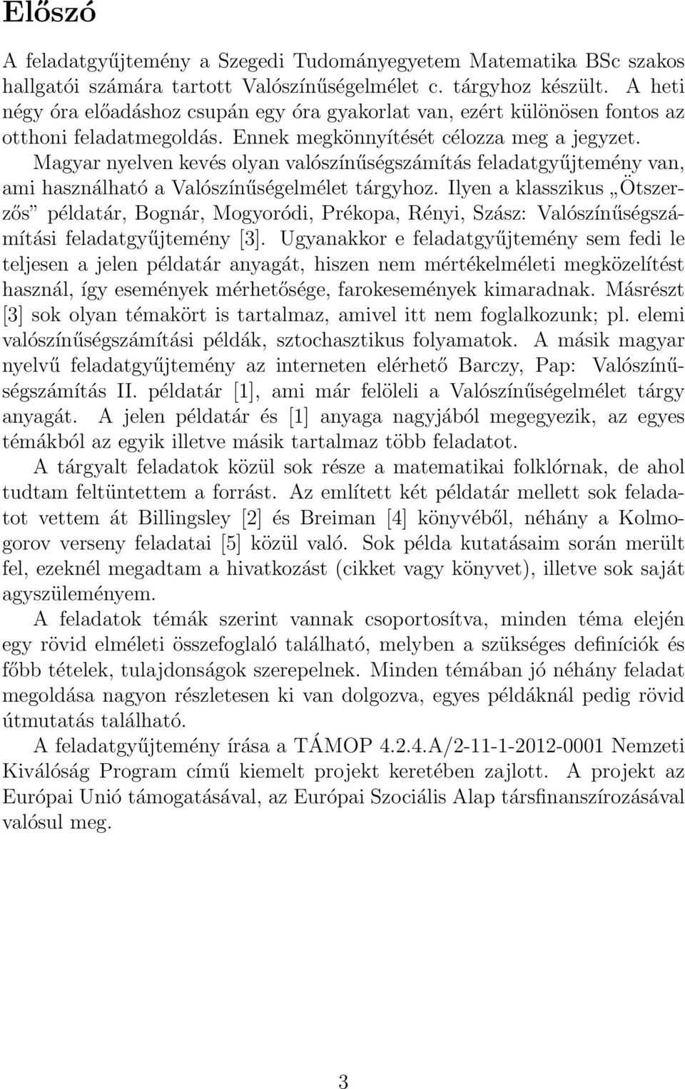 Magyar yelve kevés olya valószíűségszámítás feladatgyűjteméy va, ami haszálható a Valószíűségelmélet tárgyhoz.