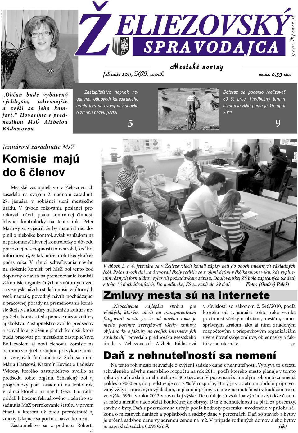 Predbežný termín otvorenia Bike parku je 15. apríl 2011. 9 Januárové zasadnutie MsZ Komisie majú do 6 členov Mestské zastupiteľstvo v Želiezovciach zasadalo na svojom 2. riadnom zasadnutí 27.