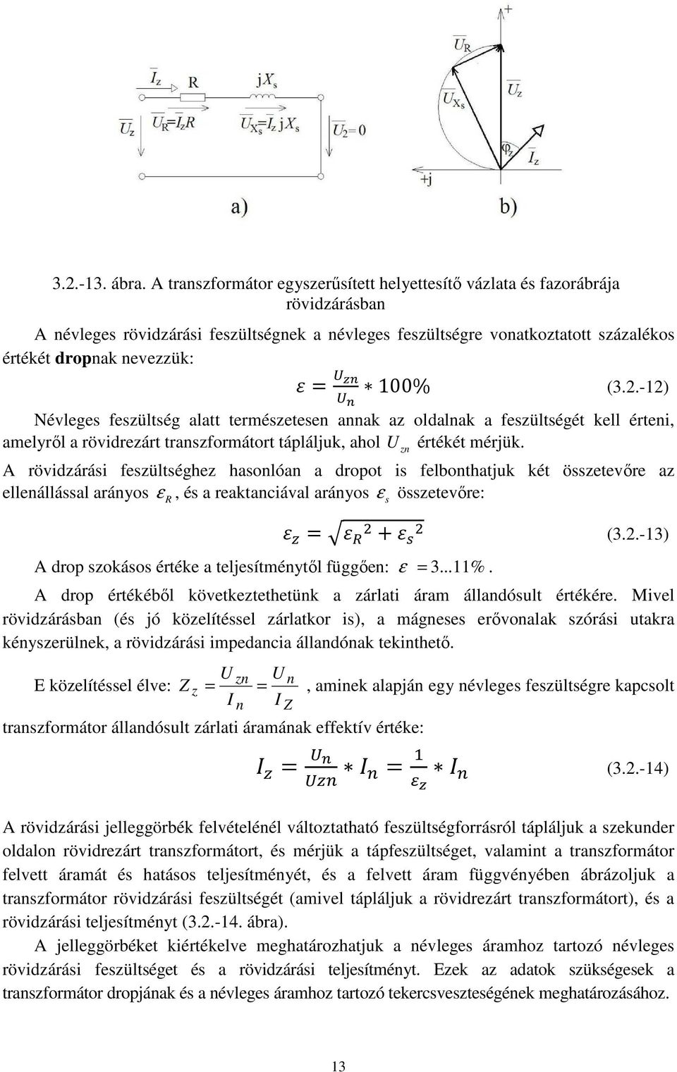 G 00% (..-) Névleges feszültség alatt természetesen annak az oldalnak a feszültségét kell érteni, amelyről a rövidrezárt transzformátort tápláljuk, ahol U értékét mérjük.