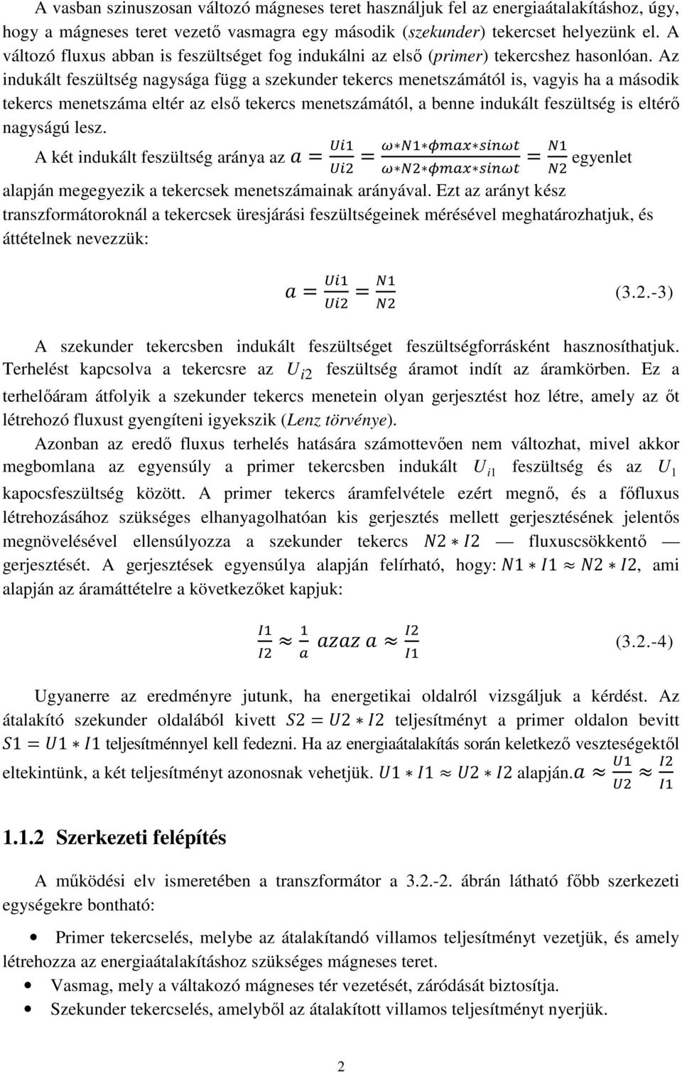 Az indukált feszültség nagysága függ a szekunder tekercs menetszámától is, vagyis ha a második tekercs menetszáma eltér az első tekercs menetszámától, a benne indukált feszültség is eltérő nagyságú