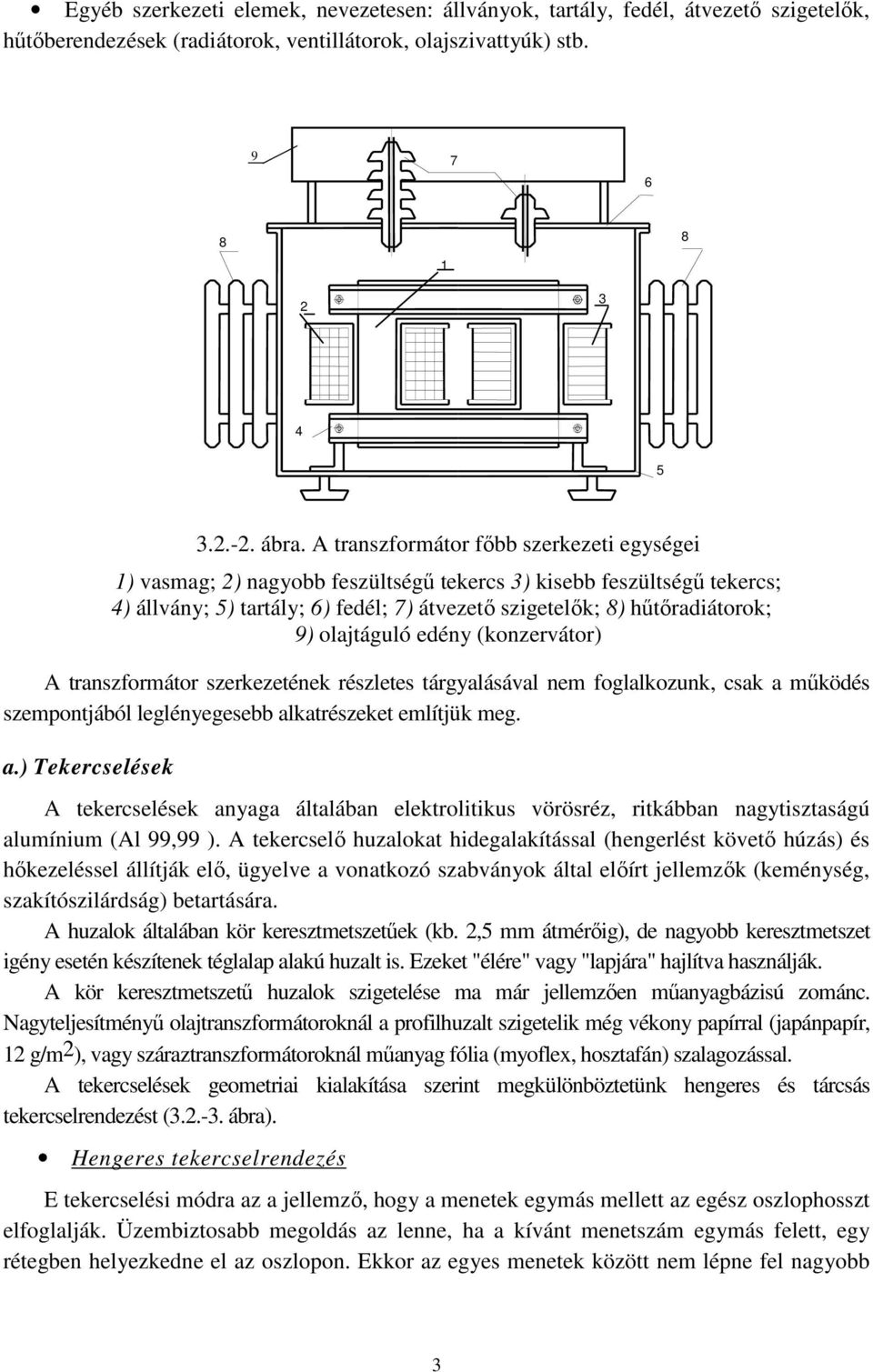 működés szempontjából leglényegesebb alkatrészeket említjük meg. a.) Tekercselések A tekercselések anyaga általában elektrolitikus vörösréz, ritkábban nagytisztaságú alumínium (Al 99,99 ).