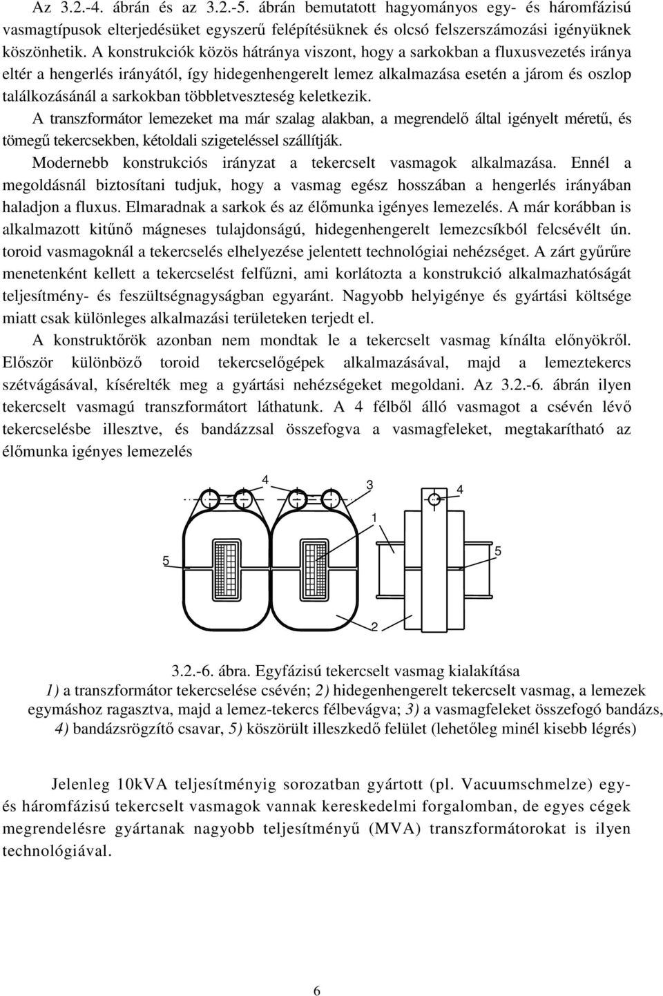 többletveszteség keletkezik. A transzformátor lemezeket ma már szalag alakban, a megrendelő által igényelt méretű, és tömegű tekercsekben, kétoldali szigeteléssel szállítják.