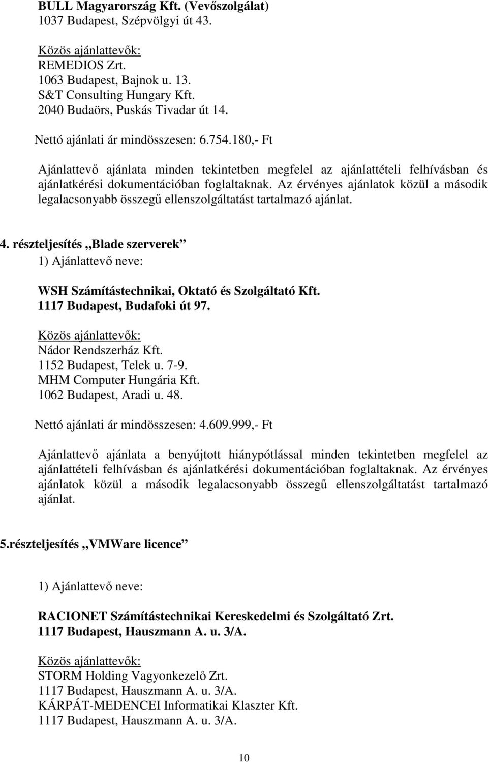 részteljesítés Blade szerverek WSH Számítástechnikai, Oktató és Szolgáltató Kft. 1117 Budapest, Budafoki út 97. Nádor Rendszerház Kft. 1152 Budapest, Telek u. 7-9. MHM Computer Hungária Kft.