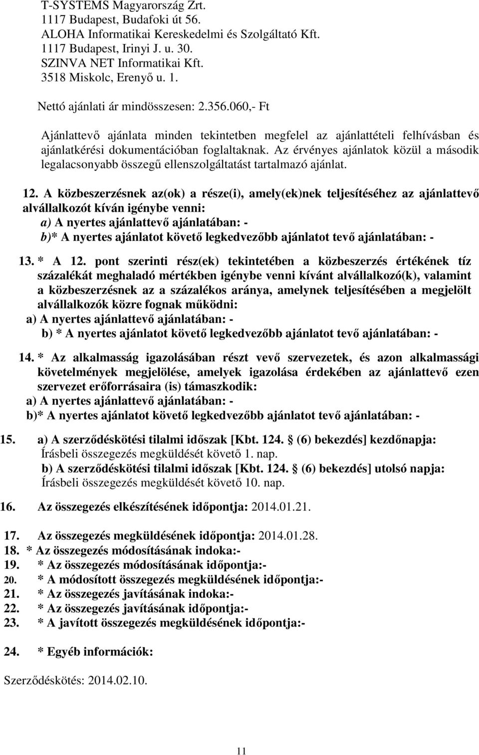 A közbeszerzésnek az(ok) a része(i), amely(ek)nek teljesítéséhez az ajánlattevő alvállalkozót kíván igénybe venni: a) A nyertes ajánlattevő ajánlatában: - b)* A nyertes ajánlatot követő legkedvezőbb