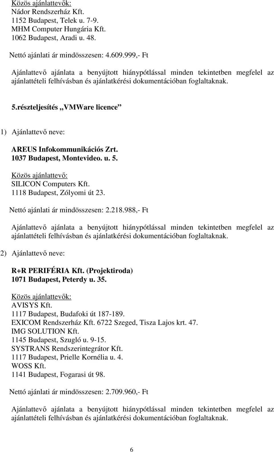 988,- Ft ajánlattételi felhívásban és ajánlatkérési dokumentációban foglaltaknak. 2) Ajánlattevő neve: R+R PERIFÉRIA Kft. (Projektiroda) 1071 Budapest, Peterdy u. 35. AVISYS Kft.