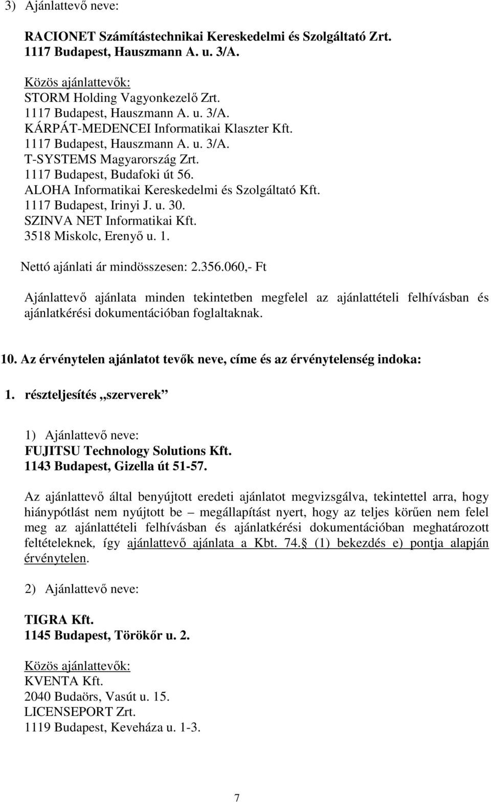 356.060,- Ft ajánlatkérési dokumentációban foglaltaknak. 10. Az érvénytelen ajánlatot tevők neve, címe és az érvénytelenség indoka: 1. részteljesítés szerverek FUJITSU Technology Solutions Kft.