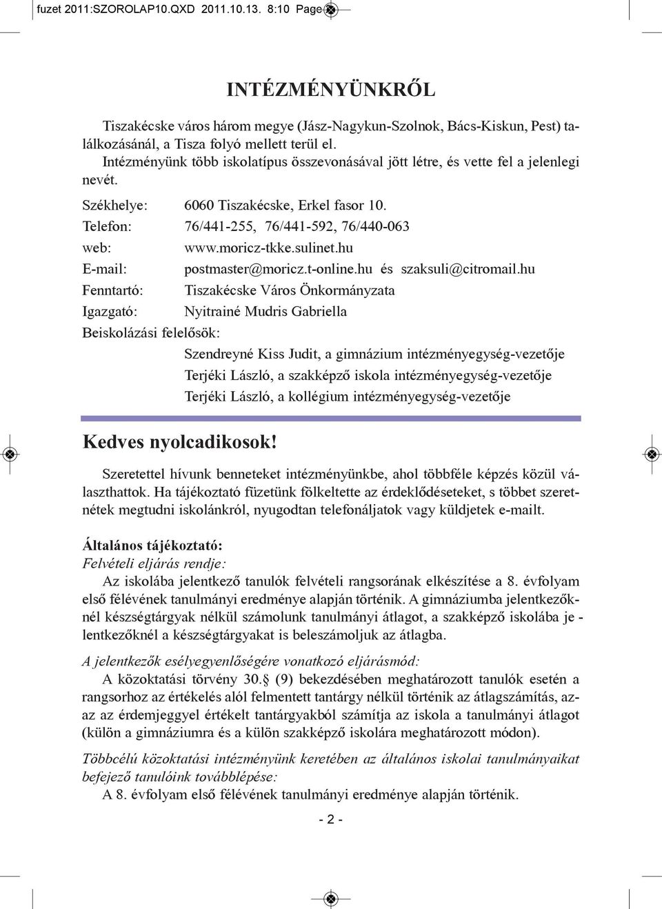 In téz mé nyünk több is ko la tí pus ös sze vo ná sá val jött lét re, és vet te fel a je len le gi ne vét. Szék he lye: 6060 Ti sza kécs ke, Er kel fa sor 10.