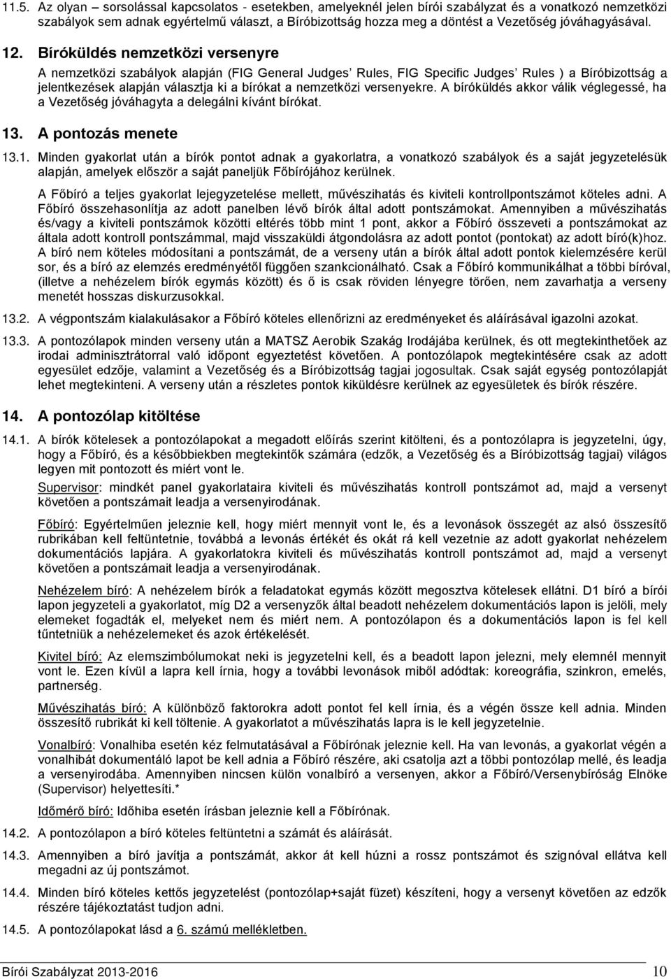 Bíróküldés nemzetközi versenyre A nemzetközi szabályok alapján (FIG General Judges Rules, FIG Specific Judges Rules ) a Bíróbizottság a jelentkezések alapján választja ki a bírókat a nemzetközi