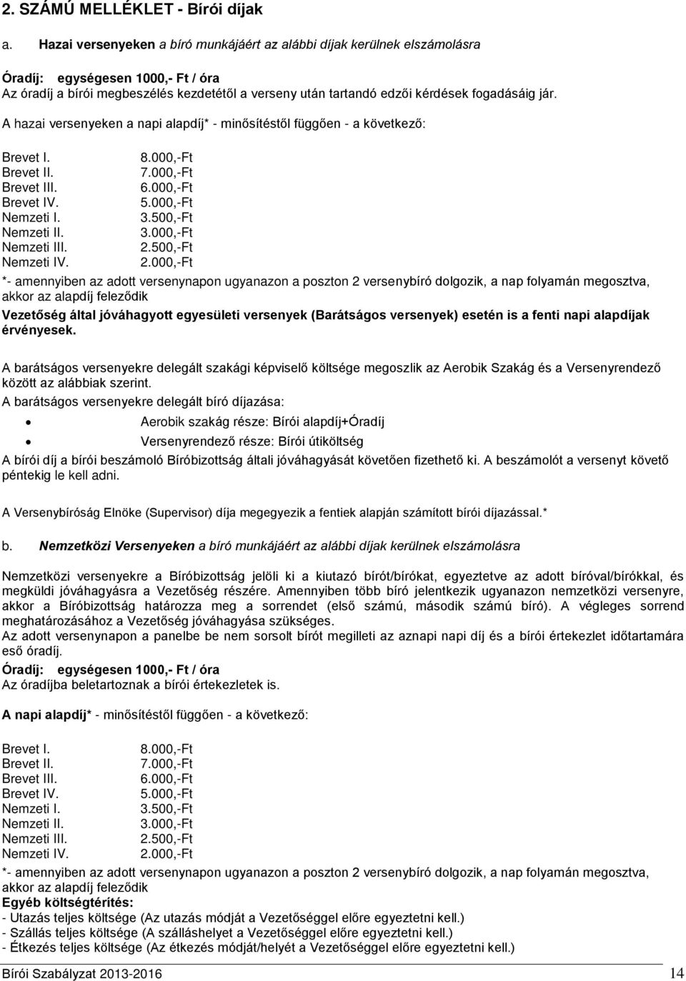 jár. A hazai versenyeken a napi alapdíj* - minősítéstől függően - a következő: Brevet I. Brevet II. Brevet III. Brevet IV. Nemzeti I. Nemzeti II. Nemzeti III. Nemzeti IV. 8.000,-Ft 7.000,-Ft 6.