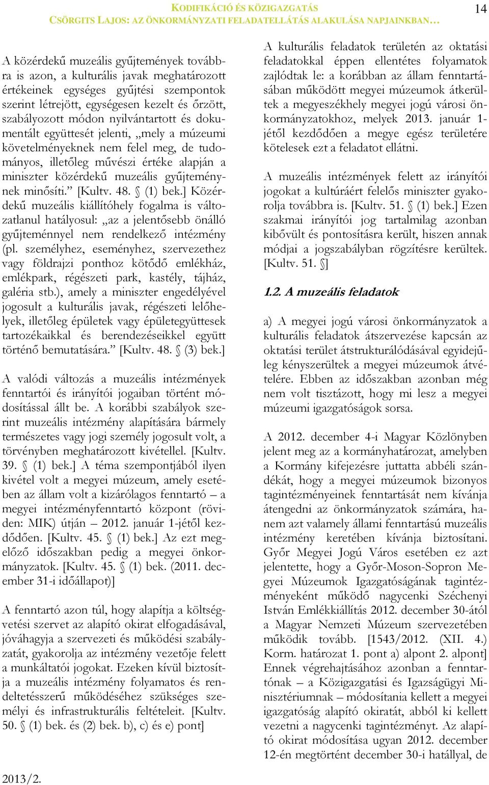 [Kultv. 48. (1) bek.] Közérdekű muzeális kiállítóhely fogalma is változatlanul hatályosul: az a jelentősebb önálló gyűjteménnyel nem rendelkező intézmény (pl.