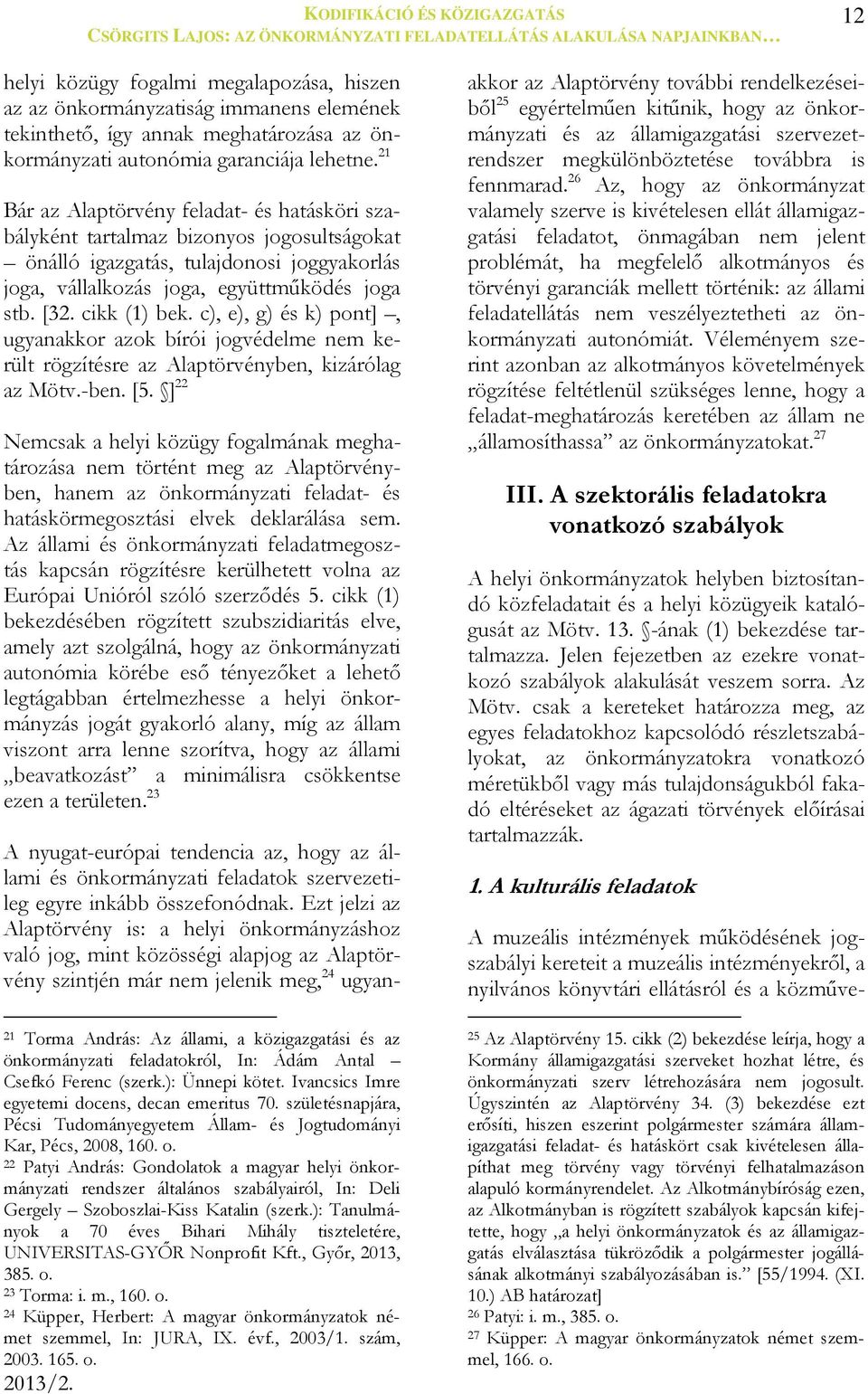 c), e), g) és k) pont], ugyanakkor azok bírói jogvédelme nem került rögzítésre az Alaptörvényben, kizárólag az Mötv.-ben. [5.