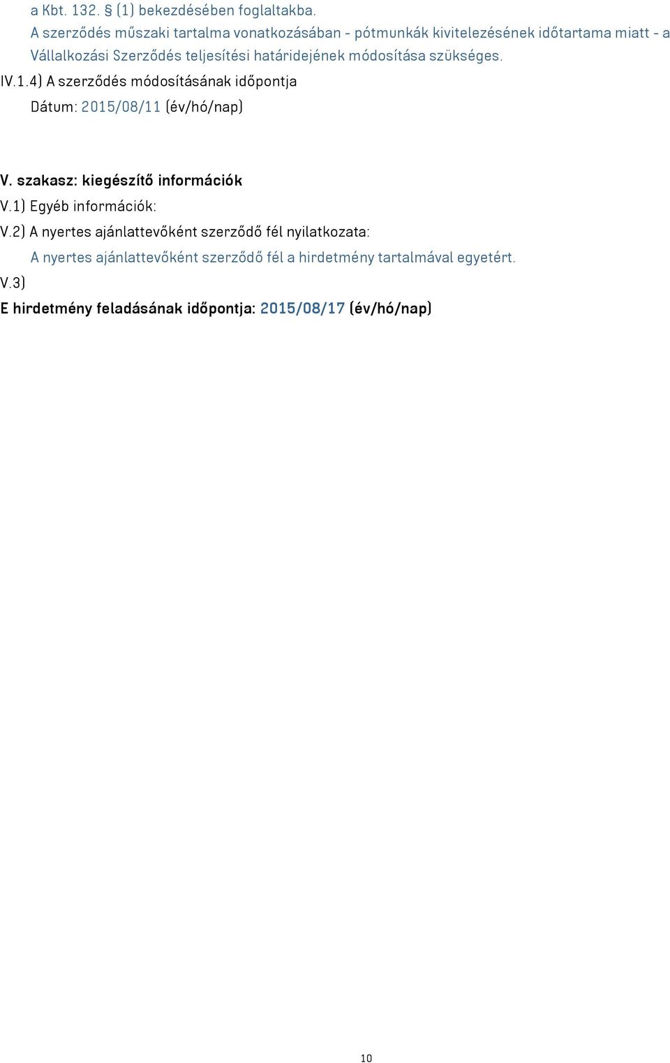 határidejének módosítása szükséges. IV.1.4) A szerződés módosításának időpontja Dátum: 2015/08/11 (év/hó/nap) V.