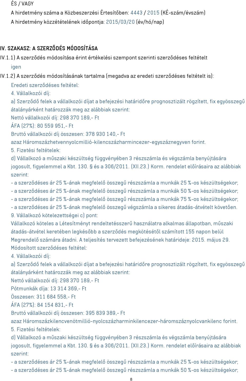 Vállalkozói díj: a) Szerződő felek a vállalkozói díjat a befejezési határidőre prognosztizált rögzített, fix egyösszegű átalányárként határozzák meg az alábbiak szerint: Nettó vállalkozói díj: 298