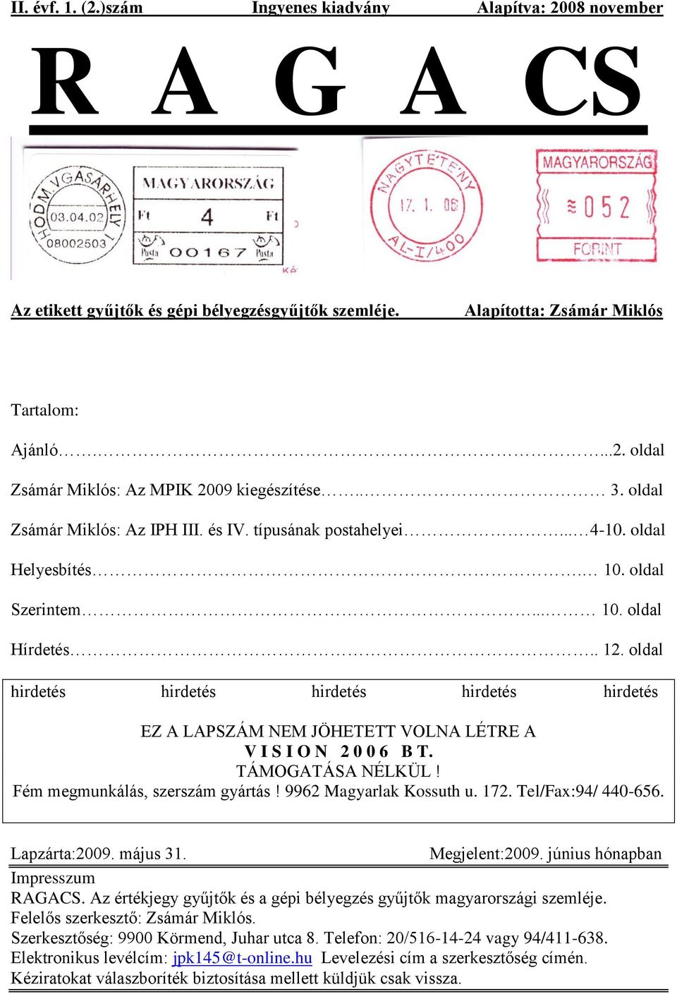 oldal hirdetés hirdetés hirdetés hirdetés hirdetés EZ A LAPSZÁM NEM JÖHETETT VOLNA LÉTRE A V I S I O N 2 0 0 6 B T. TÁMOGATÁSA NÉLKÜL! Fém megmunkálás, szerszám gyártás! 9962 Magyarlak Kossuth u. 172.