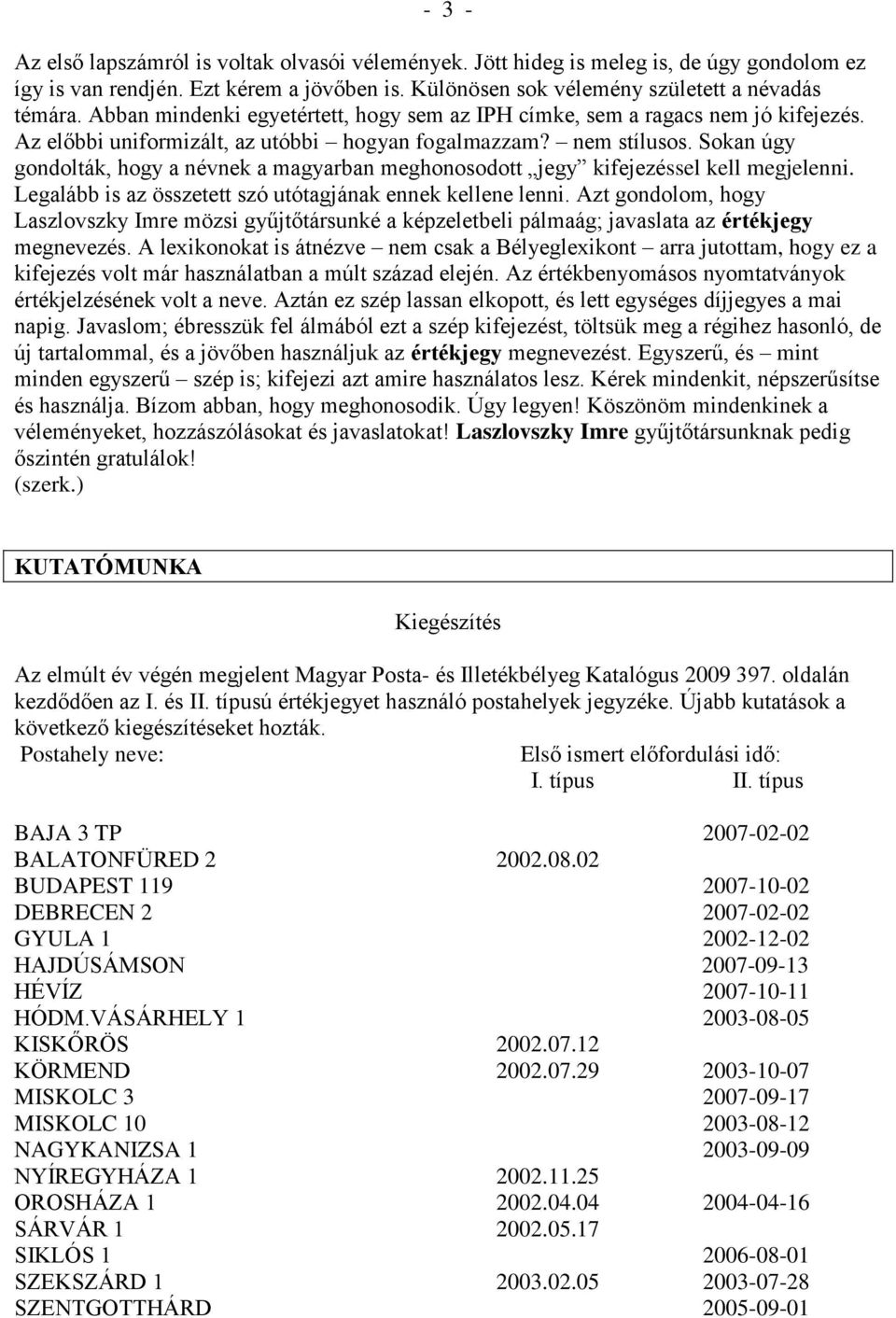 Sokan úgy gondolták, hogy a névnek a magyarban meghonosodott jegy kifejezéssel kell megjelenni. Legalább is az összetett szó utótagjának ennek kellene lenni.