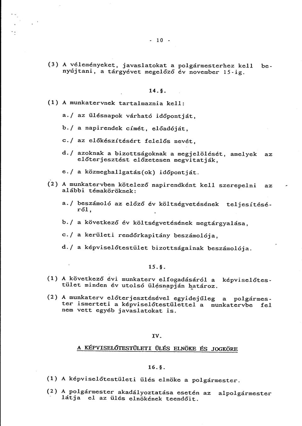 / a közmeghallgatás(ok) időpontját. (2) A munkatervben kötelező napirendként kell szerepeini az alábbi témaköröknek: a./ beszámoló az előző év költségvetésének teljesítéséről, b.