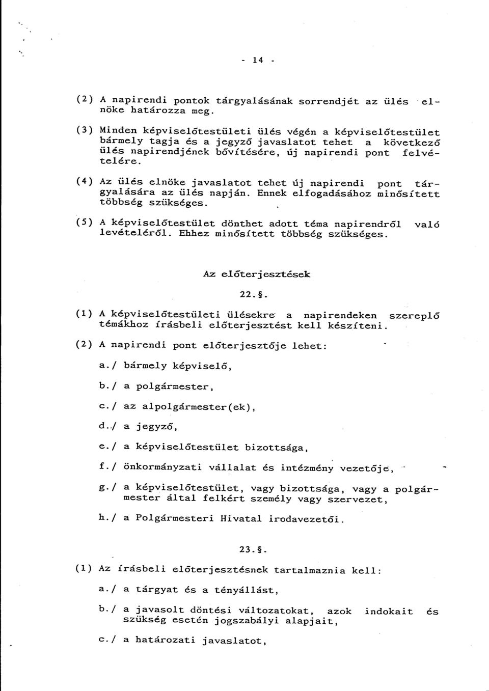 {4) Az ülés elnöke javaslatot tehet új napirendi pont tárgyalására az ülés napján. Ennek elfogadásához minósített többség szükséges.