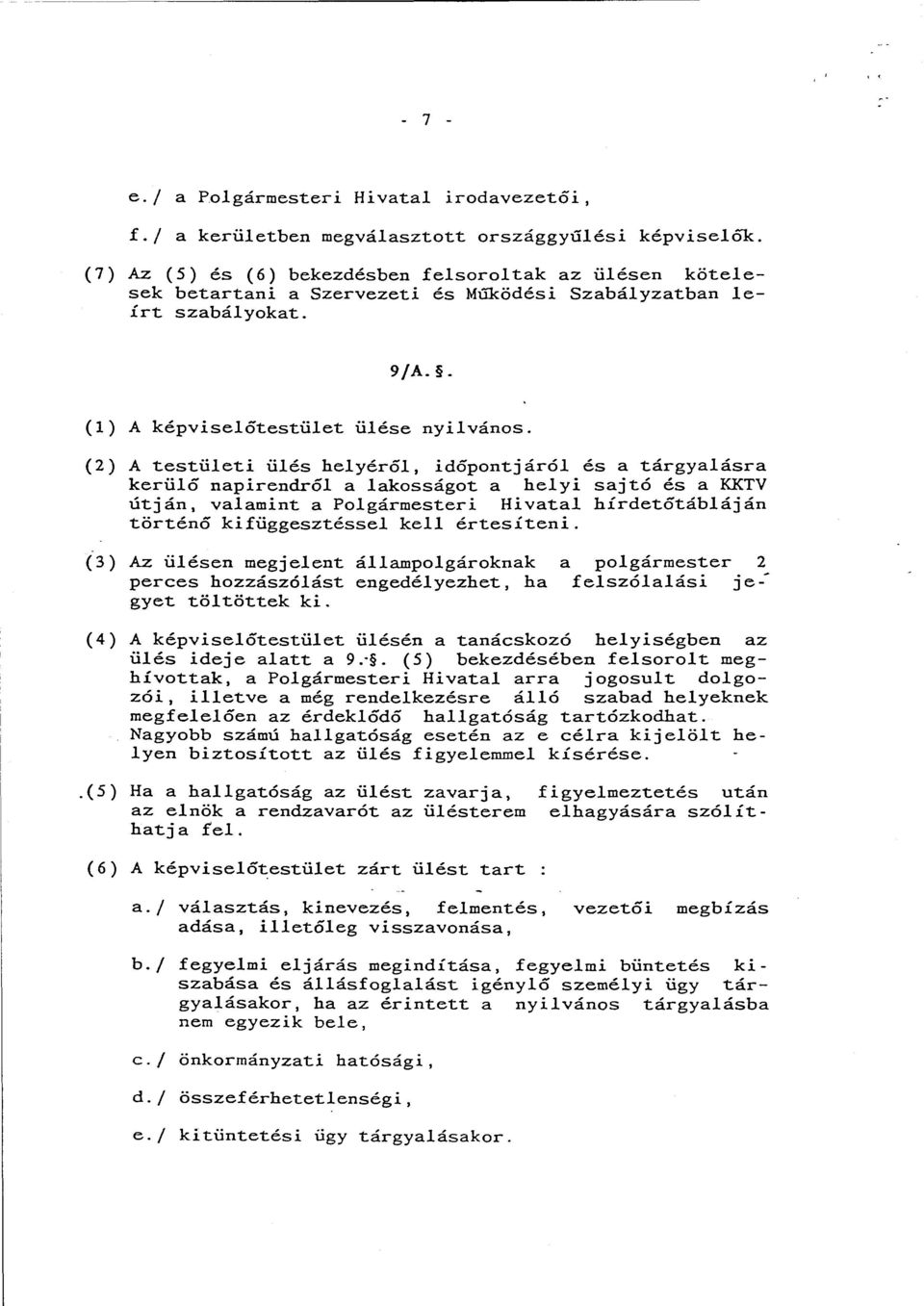 (2) A testületi ülés helyéről, időpontjáról és a tárgyalásra kerülő napirendról a lakosságat a helyi sajtó és a KKTV útján, valamint a Polgármesteri Hivatal hírdetótábláján történő kifüggesztéssei