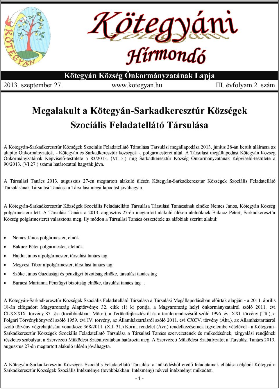 június 28-án került aláírásra az alapító Önkormányzatok, - Kötegyán és Sarkadkeresztúr községek -, polgármesterei által.