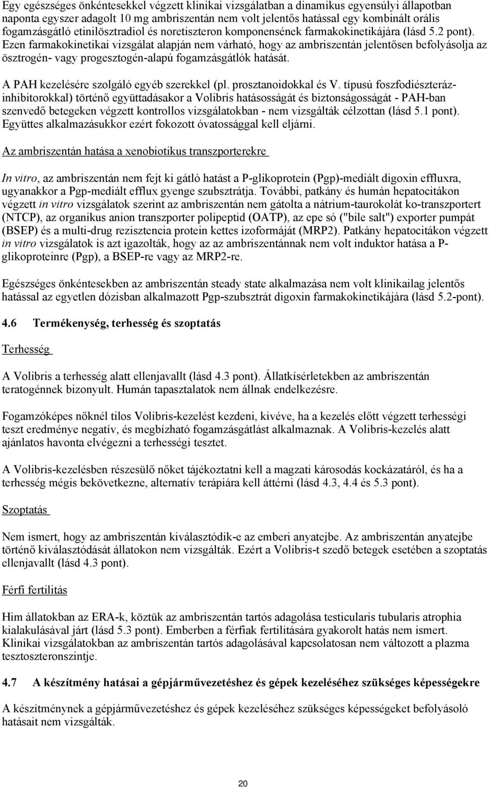 Ezen farmakokinetikai vizsgálat alapján nem várható, hogy az ambriszentán jelentősen befolyásolja az ösztrogén- vagy progesztogén-alapú fogamzásgátlók hatását.