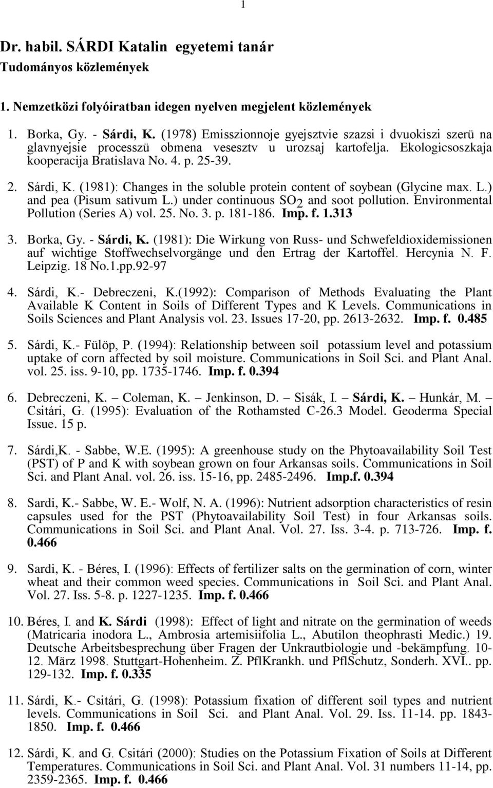 (1981): Changes in the soluble protein content of soybean (Glycine max. L.) and pea (Pisum sativum L.) under continuous SO 2 and soot pollution. Environmental Pollution (Series A) vol. 25. No. 3. p. 181-186.