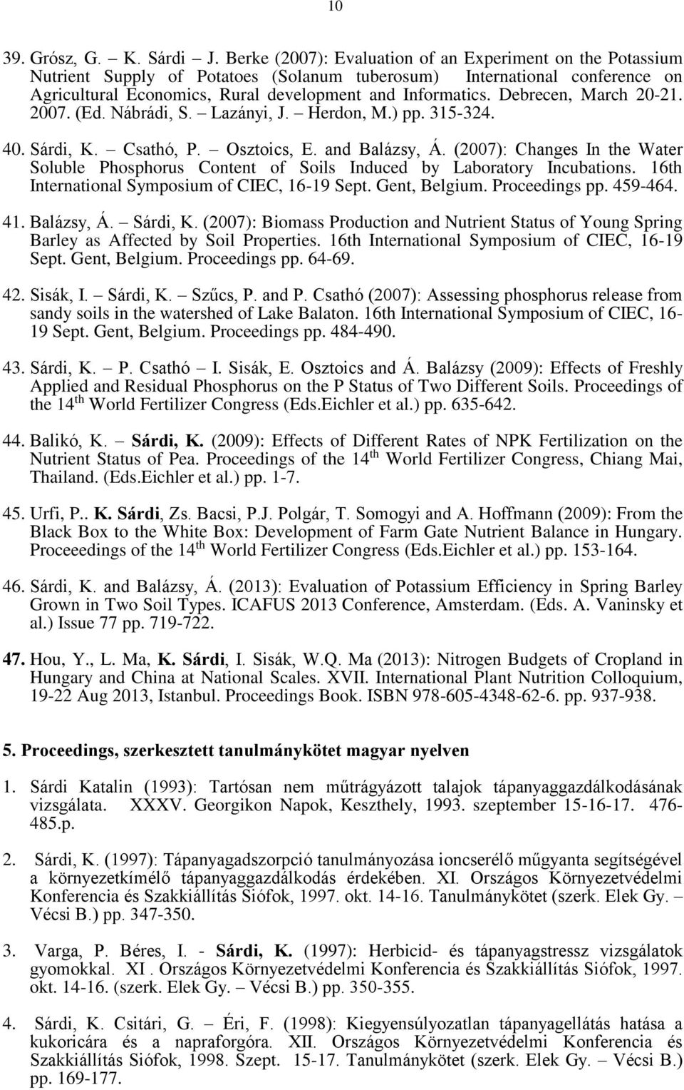 Debrecen, March 20-21. 2007. (Ed. Nábrádi, S. Lazányi, J. Herdon, M.) pp. 315-324. 40. Sárdi, K. Csathó, P. Osztoics, E. and Balázsy, Á.