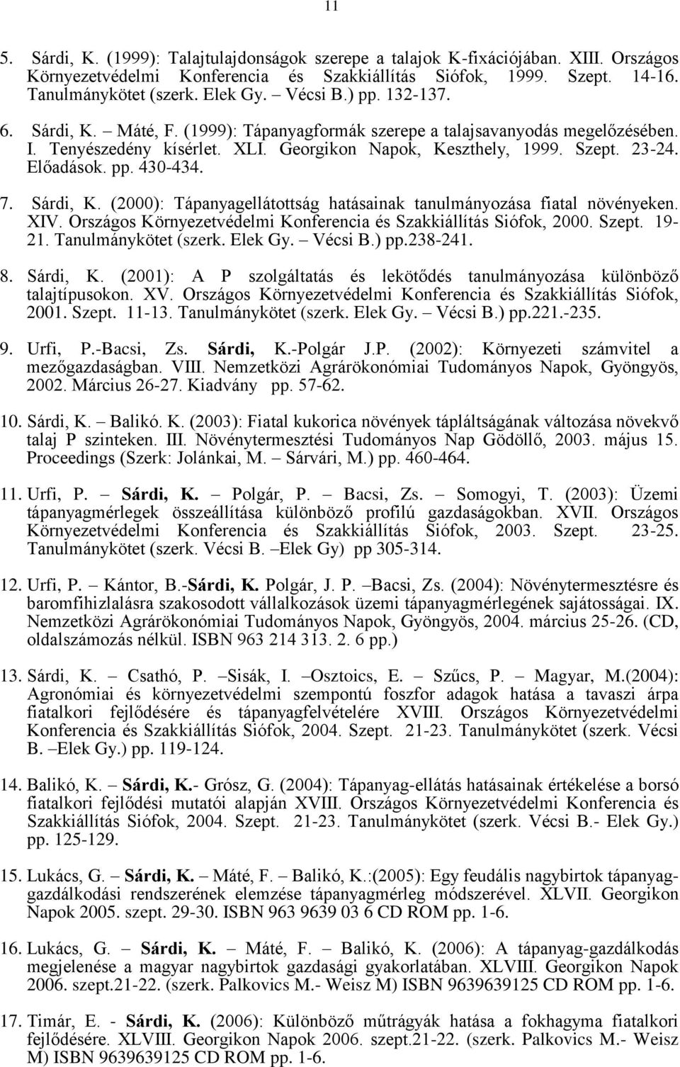 pp. 430-434. 7. Sárdi, K. (2000): Tápanyagellátottság hatásainak tanulmányozása fiatal növényeken. XIV. Országos Környezetvédelmi Konferencia és Szakkiállítás Siófok, 2000. Szept. 19-21.