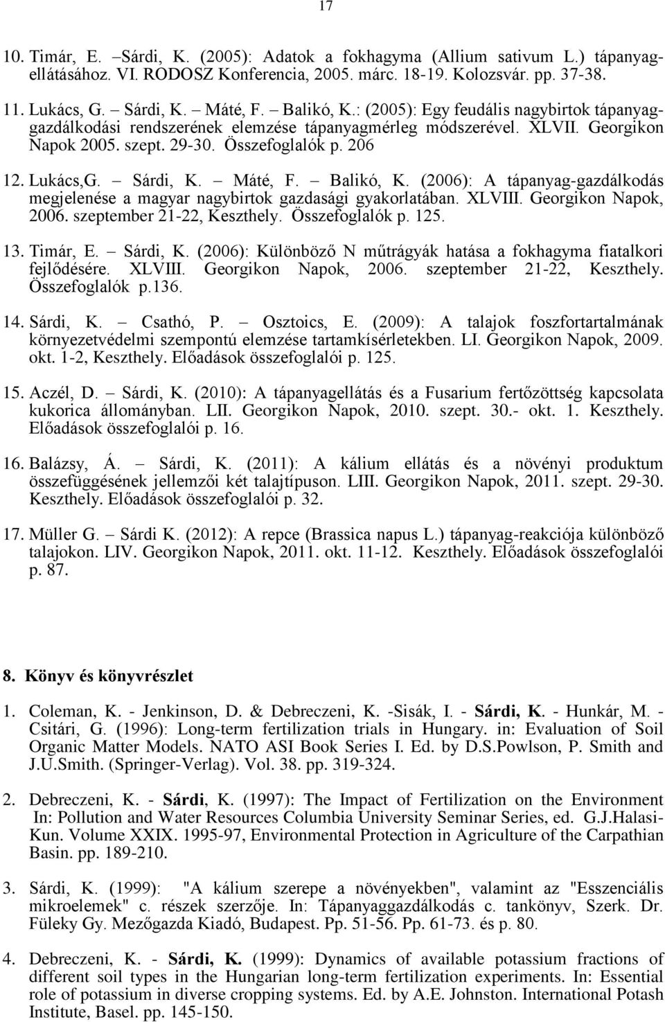 Sárdi, K. Máté, F. Balikó, K. (2006): A tápanyag-gazdálkodás megjelenése a magyar nagybirtok gazdasági gyakorlatában. XLVIII. Georgikon Napok, 2006. szeptember 21-22, Keszthely. Összefoglalók p. 125.