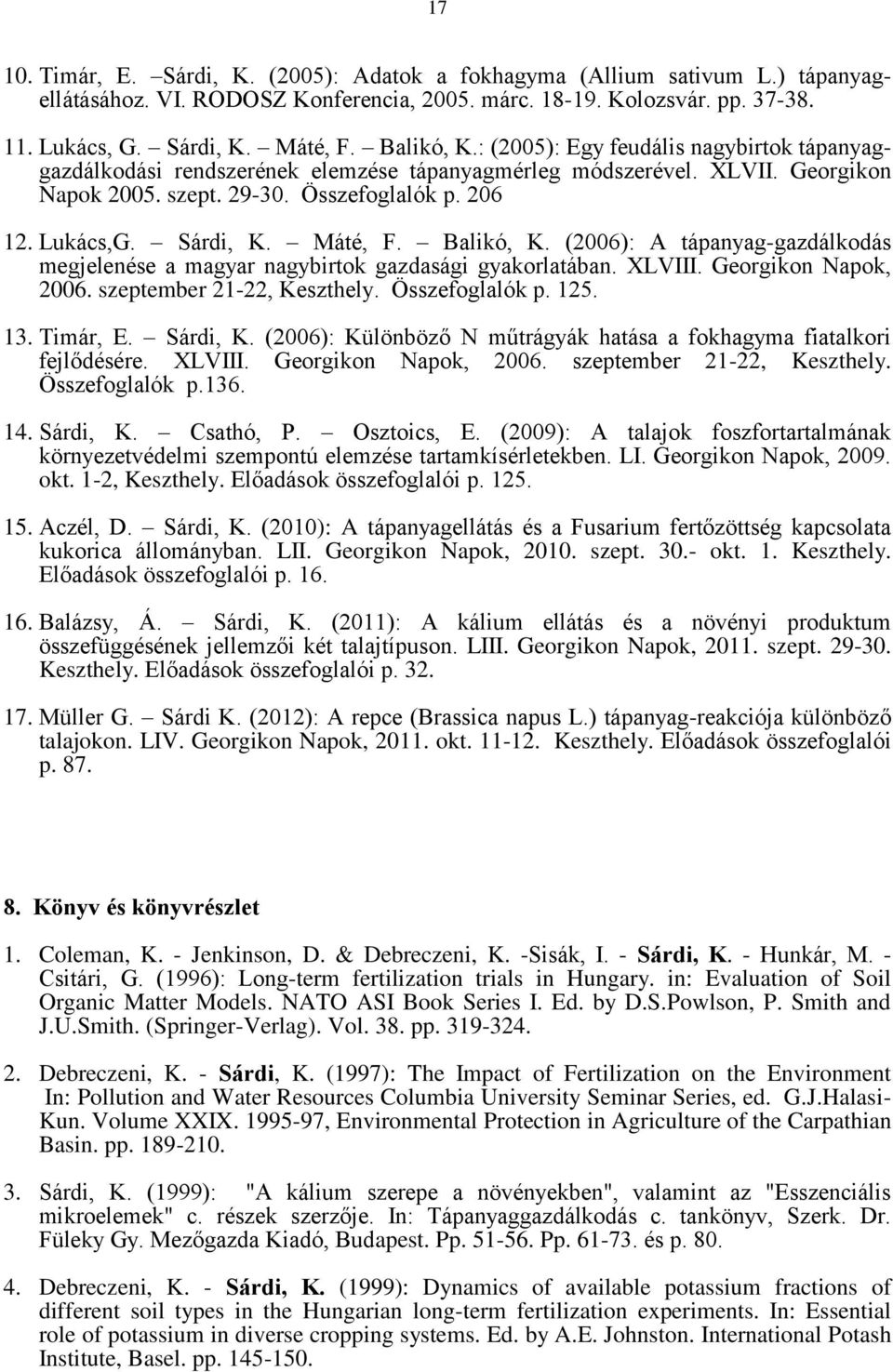 Sárdi, K. Máté, F. Balikó, K. (2006): A tápanyag-gazdálkodás megjelenése a magyar nagybirtok gazdasági gyakorlatában. XLVIII. Georgikon Napok, 2006. szeptember 21-22, Keszthely. Összefoglalók p. 125.