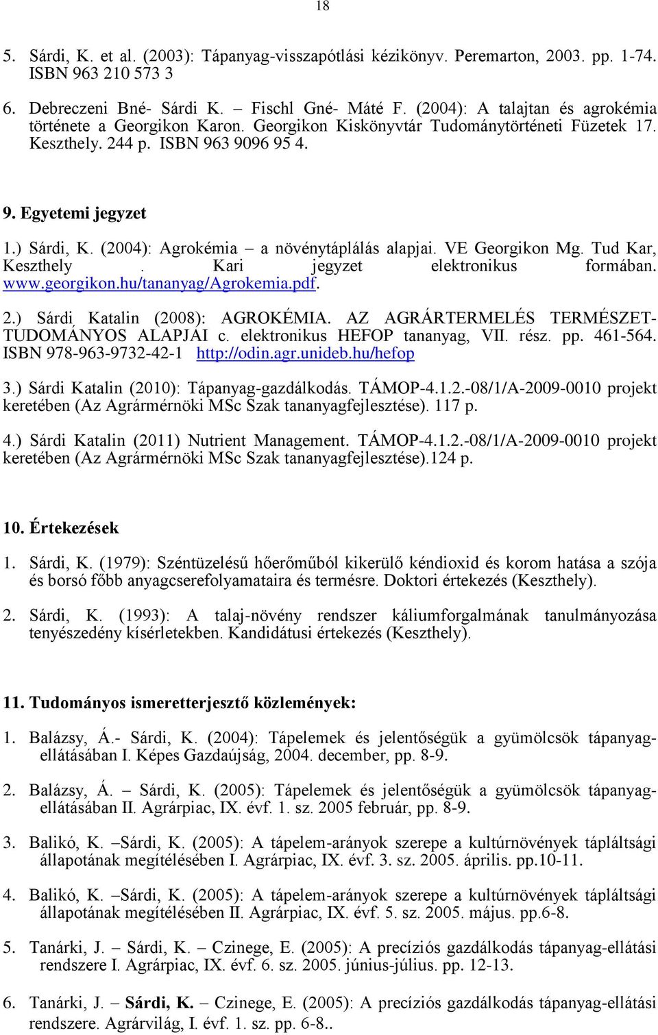 (2004): Agrokémia a növénytáplálás alapjai. VE Georgikon Mg. Tud Kar, Keszthely. Kari jegyzet elektronikus formában. www.georgikon.hu/tananyag/agrokemia.pdf. 2.) Sárdi Katalin (2008): AGROKÉMIA.