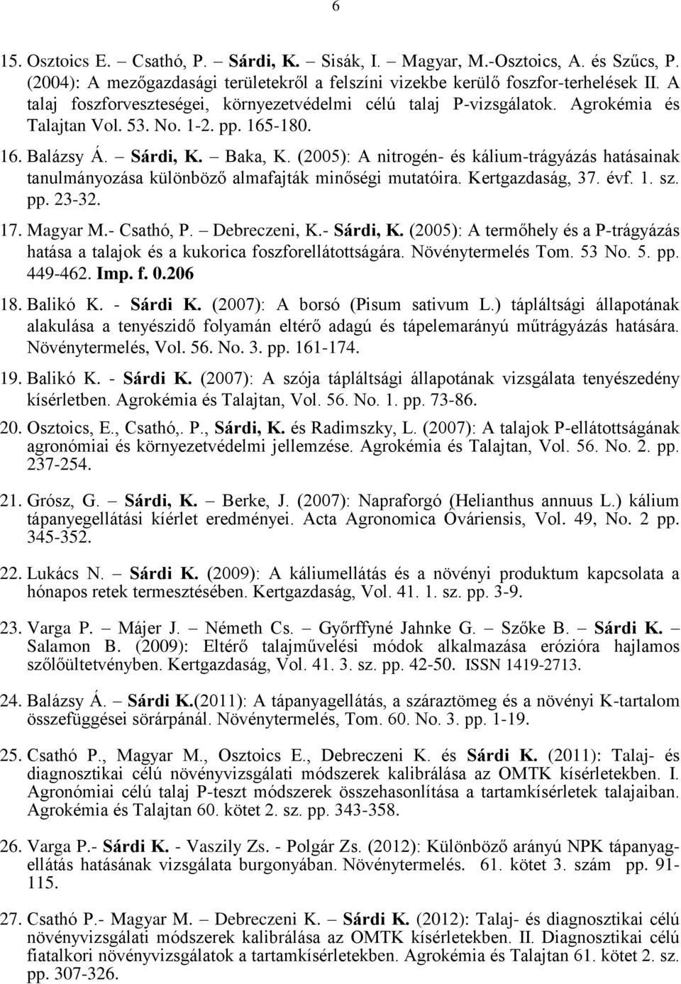 (2005): A nitrogén- és kálium-trágyázás hatásainak tanulmányozása különböző almafajták minőségi mutatóira. Kertgazdaság, 37. évf. 1. sz. pp. 23-32. 17. Magyar M.- Csathó, P. Debreczeni, K.- Sárdi, K.