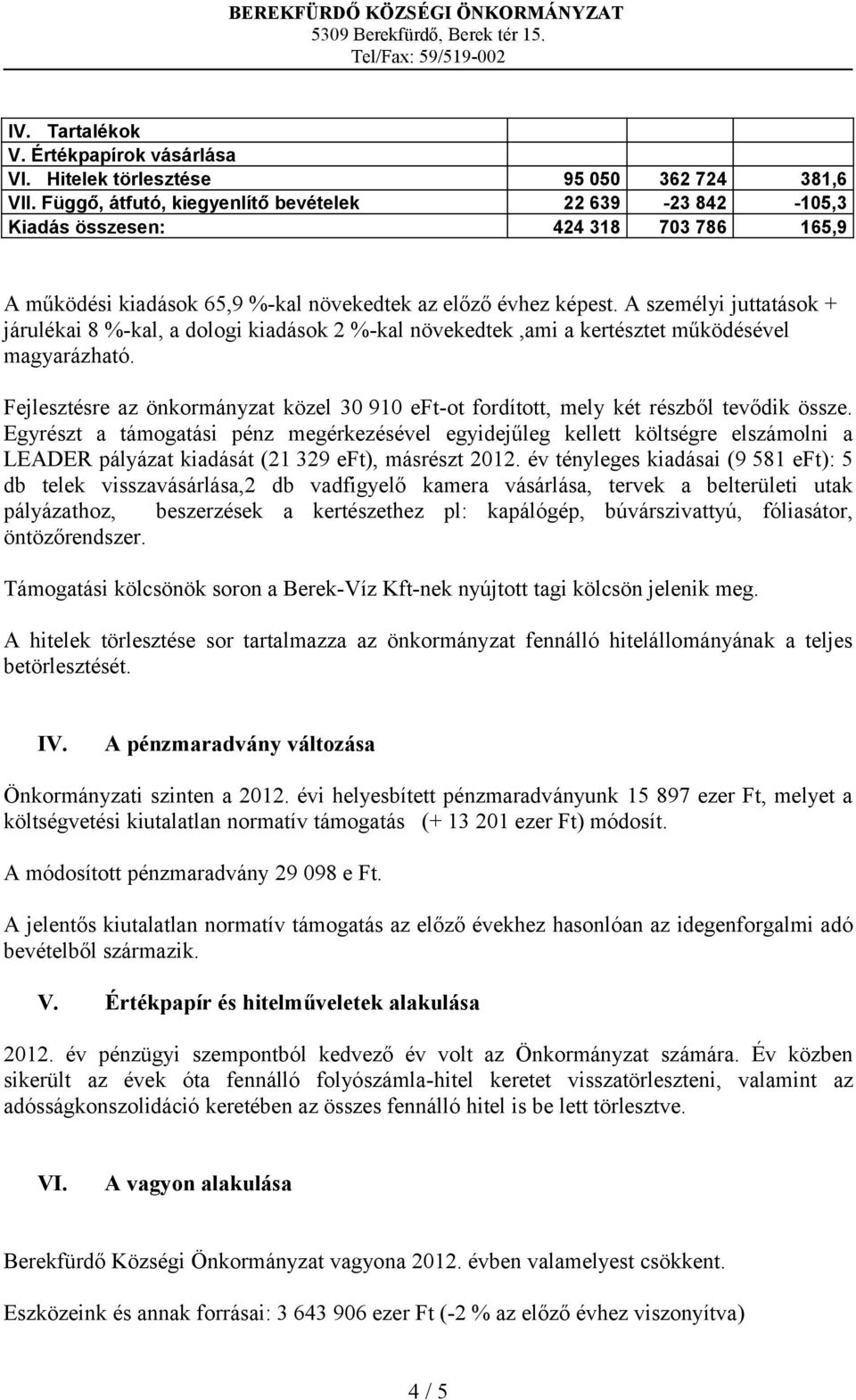 A személyi juttatások + járulékai 8 %-kal, a dologi kiadások 2 %-kal növekedtek,ami a kertésztet működésével magyarázható.