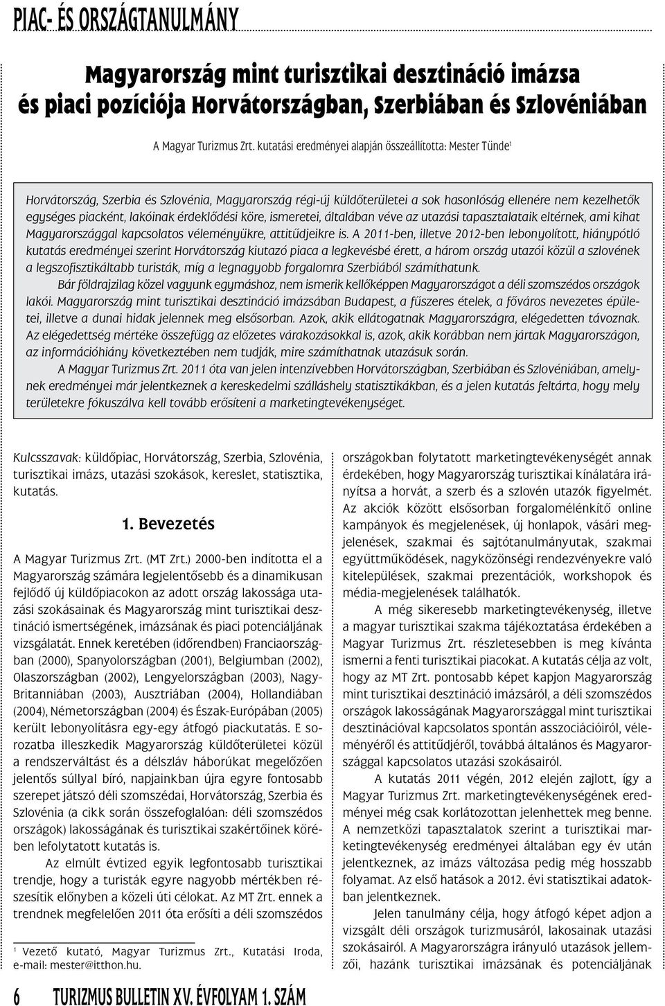 érdeklôdési köre, ismeretei, általában véve az utazási tapasztalataik eltérnek, ami kihat Magyarországgal kapcsolatos véleményükre, attitûdjeikre is.