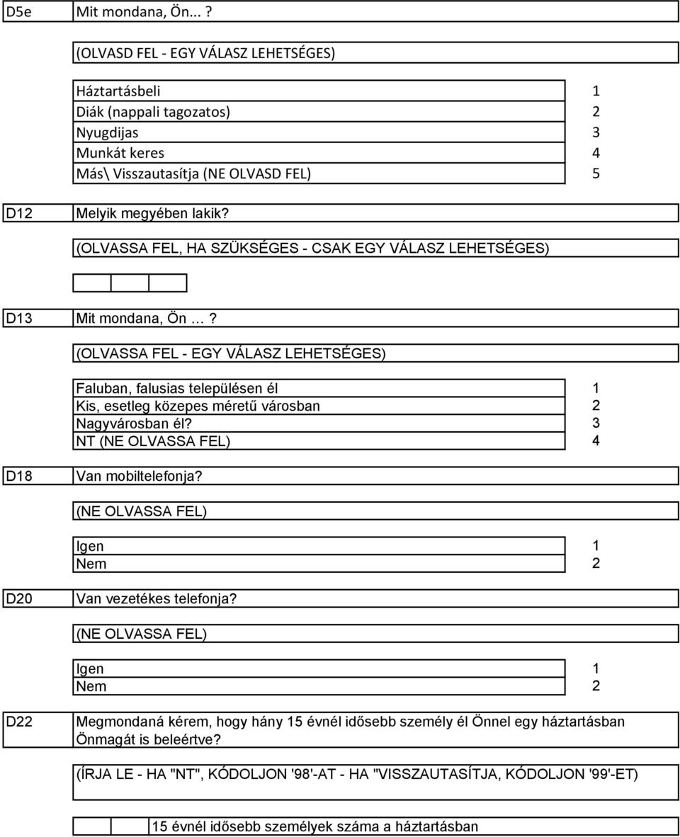 (OLVASSA FEL - EGY VÁLASZ LEHETSÉGES) Faluban, falusias településen él Kis, esetleg közepes méretű városban Nagyvárosban él? NT (NE OLVASSA FEL) D8 Van mobiltelefonja?