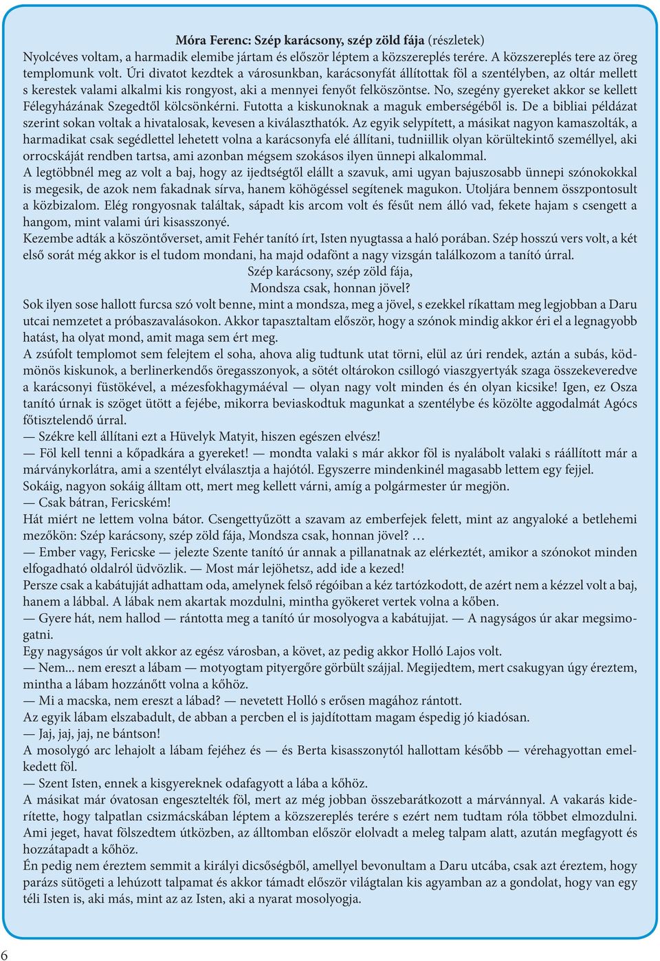 No, szegény gyereket akkor se kellett Félegyházának Szegedtől kölcsönkérni. Futotta a kiskunoknak a maguk emberségéből is.