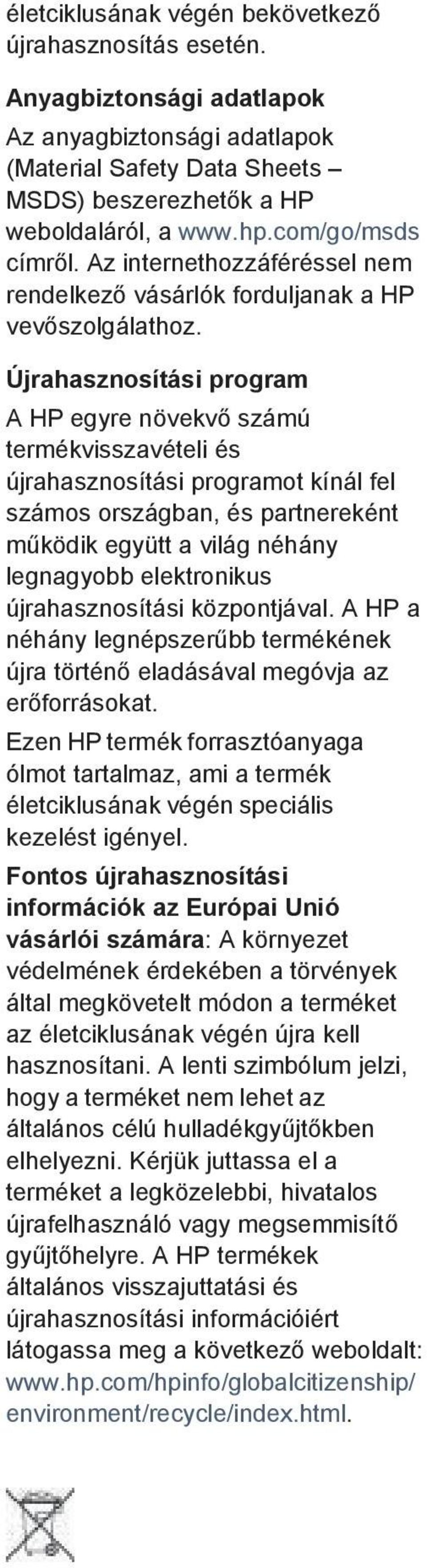 Újrahasznosítási program A HP egyre növekvő számú termékvisszavételi és újrahasznosítási programot kínál fel számos országban, és partnereként működik együtt a világ néhány legnagyobb elektronikus