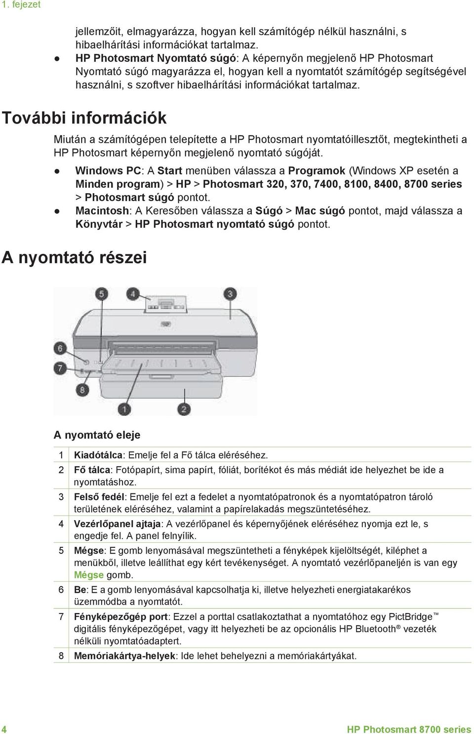 tartalmaz. További információk Miután a számítógépen telepítette a HP Photosmart nyomtatóillesztőt, megtekintheti a HP Photosmart képernyőn megjelenő nyomtató súgóját.