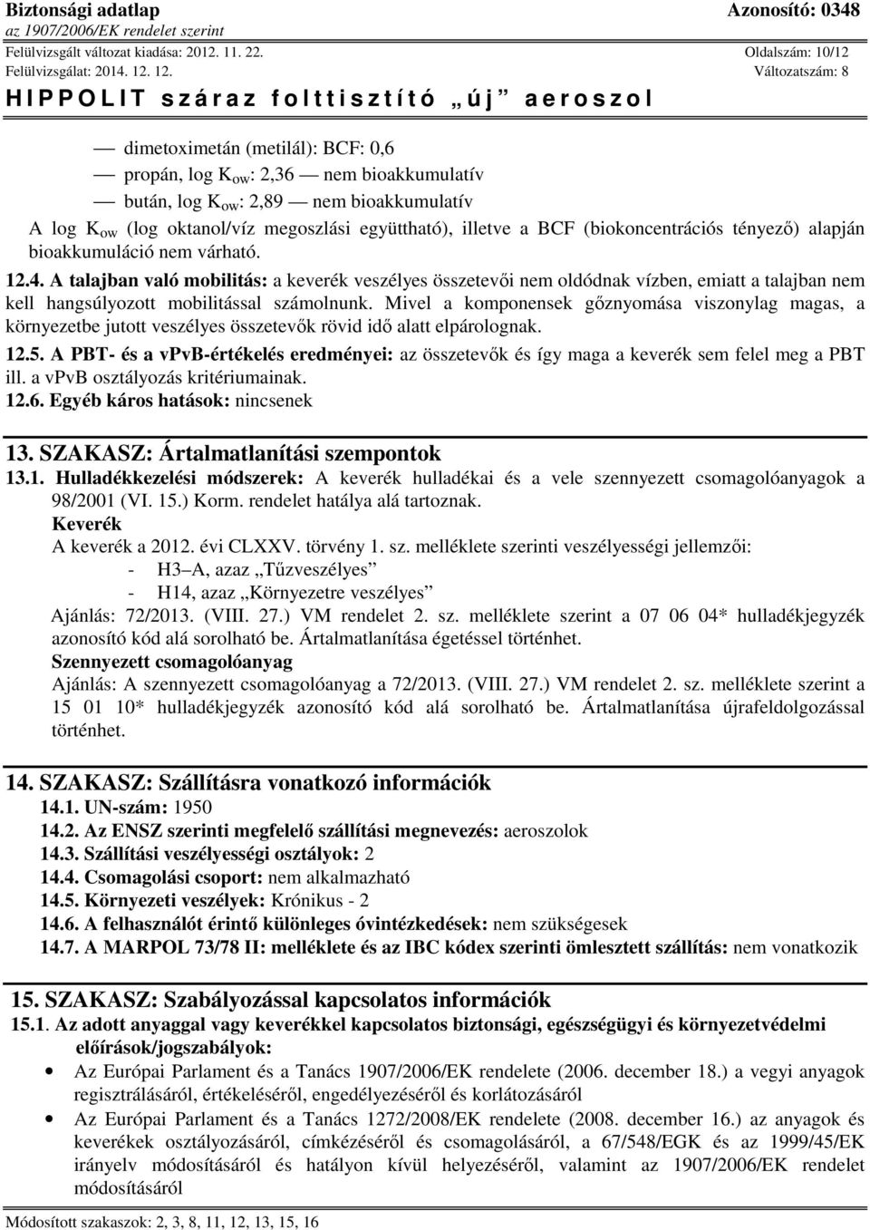 BCF (biokoncentrációs tényező) alapján bioakkumuláció nem várható. 12.4.