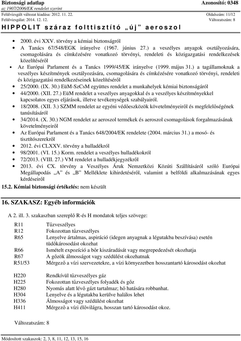 (1999. május 31.) a tagállamoknak a veszélyes készítmények osztályozására, csomagolására és címkézésére vonatkozó törvényi, rendeleti és közigazgatási rendelkezéseinek közelítéséről 25/2000. (IX. 30.