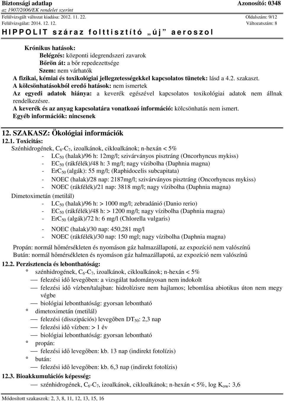 lásd a 4.2. szakaszt. A kölcsönhatásokból eredő hatások: nem ismertek Az egyedi adatok hiánya: a keverék egészével kapcsolatos toxikológiai adatok nem állnak rendelkezésre.